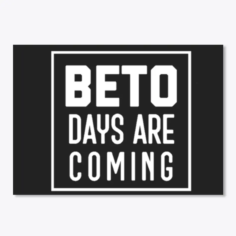 BETO DAYS ARE COMING 